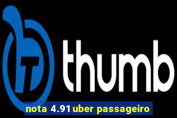 nota 4.91 uber passageiro